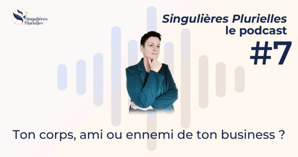 Couverture de l'épisode 7 du podcast Singulières Plurielles : Ton corps, ami ou ennemi de ton business ?